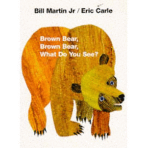 BROWN BEAR,BROWN BEAR:WHAT DO YOU SEE ?