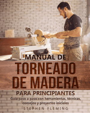 MANUAL DE TORNEADO DE MADERA PARA PRINCIPIANTES