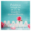 PALABRAS MAGICAS PARA MADRES MARAVILLOSAS