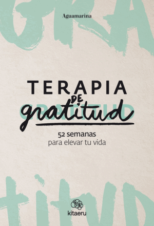 TERAPIA DE GRATITUD. 52 SEMANAS PARA ELEVAR TU VIDA