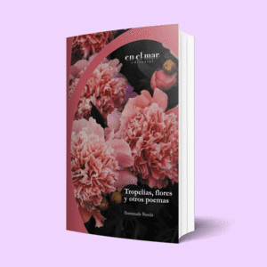 TROPELÍAS, FLORES Y OTROS POEMAS