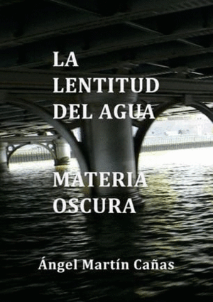 LA LENTITUD DEL AGUA. MATERIA OSCURA. POEMARIOS.