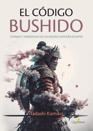 EL CÓDIGO BUSHIDO. CONSEJOS Y ENSEÑANZAS DE LOS MEJORES SAMURÁIS DE JAPÓN