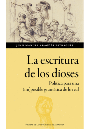 LA ESCRITURA DE LOS DIOSES. POLÍTICA PARA UNA (IM)POSIBLE GRAMÁTICA DE LO REAL