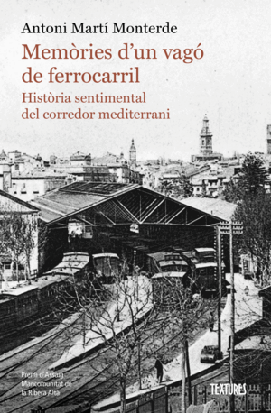 MEMÒRIES D'UN VAGÓ DE FERROCARRIL. HISTÒRIA SENTIMENTAL DEL CORREDOR MEDITERRANI