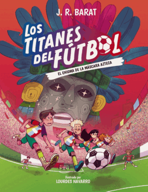 LOS TITANES DEL FÚTBOL, 5: EL ENIGMA DE LA MÁSCARA AZTECA