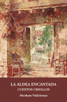 LA ALDEA ENCANTADA. CUENTOS CRIOLLOS