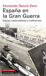 ESPAÑA EN LA GRAN GUERRA. ESPÍAS, DIPLOMÁTICOS Y TRAFICANTES