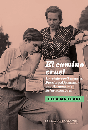 EL CAMINO CRUEL. UN VIAJE POR TURQUÍA, PERSIA Y AFGANISTÁN CON ANNEMARIE SCHW