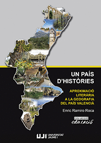 UN PAÍS D'HISTÒRIES. APROXIMACIÓ LITERÀRIA A LA GEOGRAFIA DEL PAÍS VALENCIÀ.