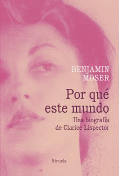 POR QUE ESTE MUNDO. UNA BIOGRAFIA DE CLARICE LISPECTOR