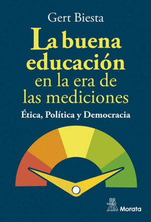 LA BUENA EDUCACIÓN EN LA ERA DE LAS MEDICIONES. ÉTICA, POLÍTICA Y