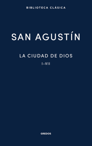 LA CIUDAD DE DIOS. LIBROS I - VII