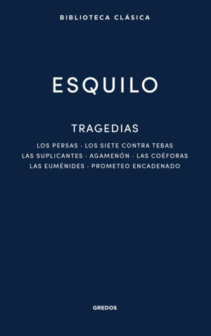 TRAGEDIAS: LOS PERSAS. LOS SIETE CONTRA TEBAS. LAS SUPLICANTES. AGEMENÓN. LAS CO