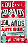 ¿QUE ESTAS MIRANDO?. 150 AÑOS DE ARTE MODERNO EN UN ABRIR Y CERRAR DE OJOS