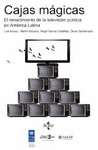 CAJAS MÁGICAS . EL RENACIMIENTO DE LA TELEVISON PUBLICA EN AMERICA LATINA