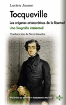 TOCQUEVILLE.LOS ORÍGENES ARISTOCRÁTICOS DE LA LIBERTAD. UNA BIOGRAFÍA INTELECTUAL