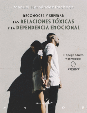 RECONOCER Y SUPERAR LAS RELACIONES TÓXICAS Y LA DEPENDENCIA EMOCIONAL. EL APEGO