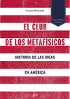 EL CLUB DE LOS METAFÍSICOS. HISTORIA DE LAS IDEAS EN AMÉRICA