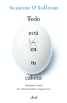 TODO ESTA EN TU CABEZA. HISTORIAS REALES DE ENFERMEDADES IMAGINARIAS