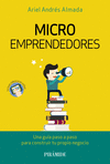 MICROEMPRENDEDORES. UNA GUÍA PASO A PASO PARA CONSTRUIR TU PROPIO NEGOCIO