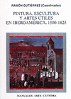 PINTURA , ESCULTURA  Y ARTES UTILES EN IBEROAMERICA 1500-1825