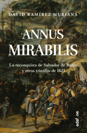 ANNUS MIRABILIS, LA RECONQUISTA DE SALVADOR DE BAHIA Y OTROS TRIUNFOS DE 1625