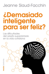 DEMASIADO INTELIGENTE PARA SER FELIZ. LAS DIFICULTADES DEL ADULTO SUPERDOTADO EN LA VIDA COTIDIANA