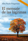 EL MENSAJE DE LAS LAGRIMAS. UNA GUIA PARA SUPERAR LA PÉRDIDA DE UN SER QUERIDO