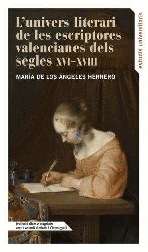 L?UNIVERS LITERARI DE LES ESCRIPTORES VALENCIANES DELS SEGLES XVI - XVIII