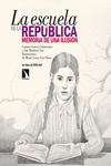 LA ESCUELA DE LA REPÚBLICA. MEMORIA DE UNA ILUSION