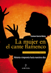 MUJER EN EL CANTE FLAMENCO, LA. HISTORIA E IMPRONTA HASTA NUESTROS DÍAS