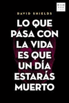 LO QUE PASA CON LA VIDA ES QUE UN DÍA ESTARÁS MUERTO