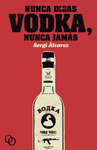 NUNCA DIGAS VODKA, NUNCA JAMÁS