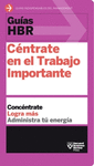 GUÍAS HBR: CÉNTRATE EN EL TRABAJO IMPORTANTE