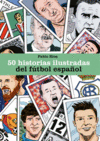 50 HISTORIAS ILUSTRADAS DEL FÚTBOL ESPAÑOL