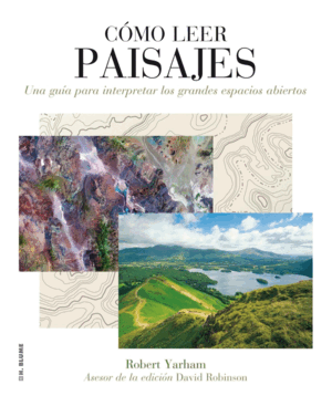 CÓMO LEER PAISAJES . UNA GUÍA PARA INTERPRETAR LOS GRANDES ESPACIOS ABIERTOS