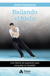 BAILANDO EL HIELO. UNA HISTORIA DE SUPERACIÓN PARA CONQUISTAR LO IMPOSIBLE