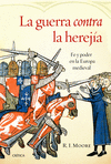 LA GUERRA CONTRA LA HEREJIA. FE Y PODER EN LA EUROPA MEDIEVAL