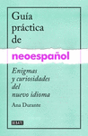 GUÍA PRÁCTICA DEL IDIOMA NEOESPAÑOL. ENIGMAS Y CURIOSIDADES DE UN NUEVO IDIOMA