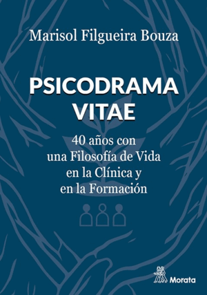 PSICODRAMA VITAE. 40 AÑOS CON UNA FILOSOFÍA DE VIDA EN LA CLÍNICA Y EN LA FORMAC