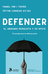 DEFENDER.  EL ABOGADO PENALISTA Y SU OFICIO. 78 CONSEJOS PARA LA DEFENSA PENAL