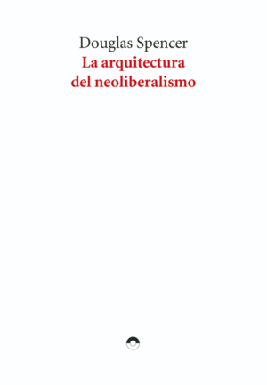 LA ARQUITECTURA DEL NEOLIBERALISMO
