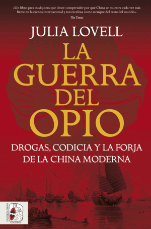 LA GUERRA DEL OPIO. DROGAS, CODICIA Y LA FORJA DE LA CHINA MODERNA