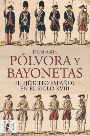 PÓLVORA Y BAYONETAS. EL EJÉRCITO ESPAÑOL EN EL SIGLO XVIII
